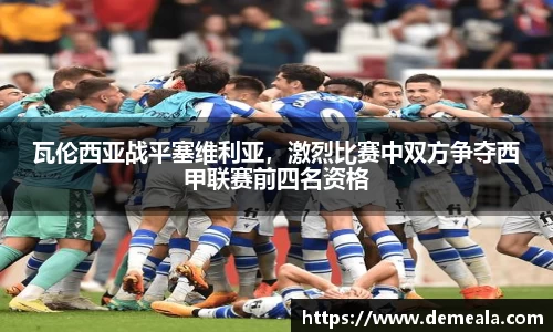 瓦伦西亚战平塞维利亚，激烈比赛中双方争夺西甲联赛前四名资格