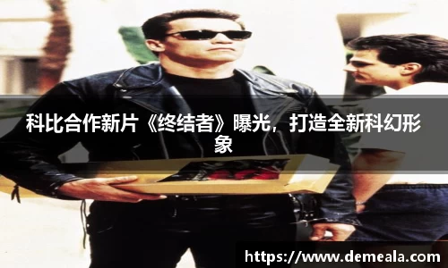 科比合作新片《终结者》曝光，打造全新科幻形象