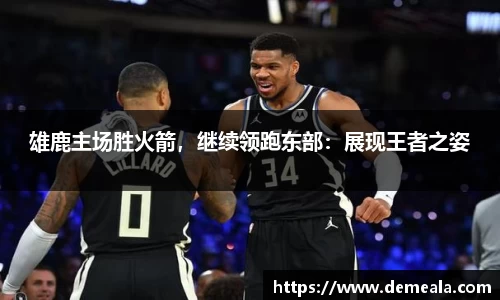 雄鹿主场胜火箭，继续领跑东部：展现王者之姿