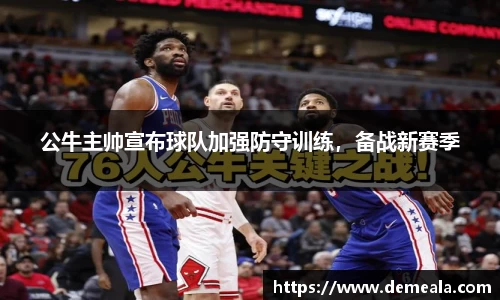 公牛主帅宣布球队加强防守训练，备战新赛季