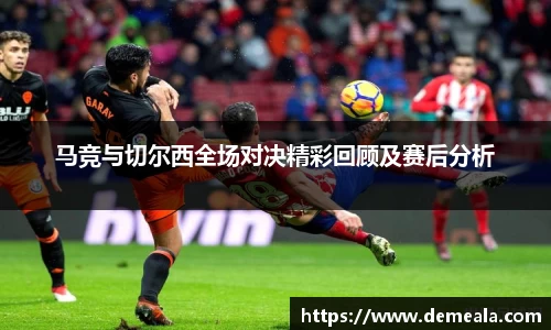 马竞与切尔西全场对决精彩回顾及赛后分析
