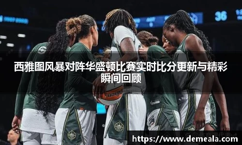 西雅图风暴对阵华盛顿比赛实时比分更新与精彩瞬间回顾