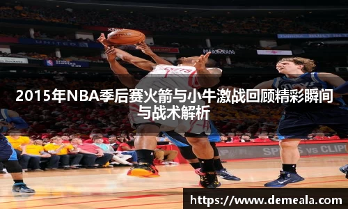 2015年NBA季后赛火箭与小牛激战回顾精彩瞬间与战术解析