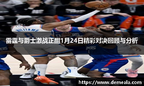 雷霆与爵士激战正酣1月24日精彩对决回顾与分析