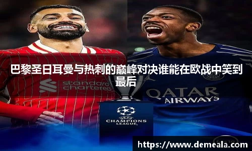 巴黎圣日耳曼与热刺的巅峰对决谁能在欧战中笑到最后