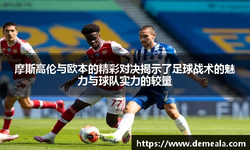 摩斯高伦与欧本的精彩对决揭示了足球战术的魅力与球队实力的较量