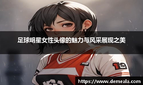足球明星女性头像的魅力与风采展现之美